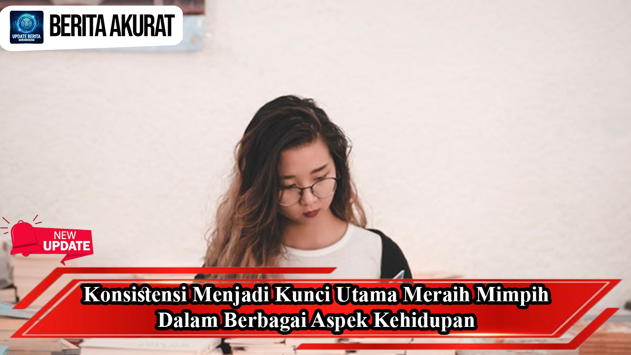 Konsistensi Menjadi Kunci Utama Meraih Mimpih Dalam Berbagai Aspek Kehidupan