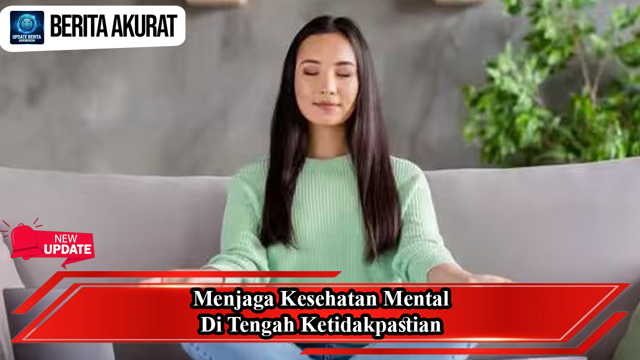 Menjaga Kesehatan Mental di Tengah Ketidakpastian