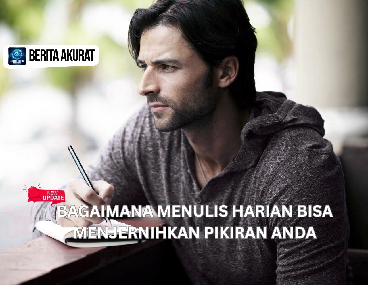 Bagaimana Menulis Harian Bisa Menjernihkan Pikiran Anda