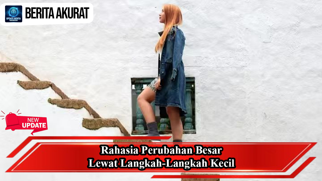 Rahasia Perubahan Besar Lewat Langkah-Langkah Kecil