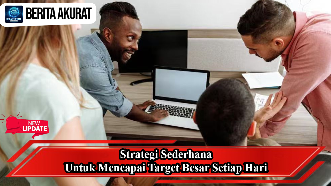 Strategi Sederhana untuk Mencapai Target Besar Setiap Hari