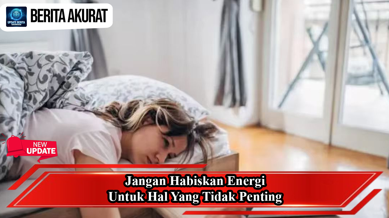 Jangan Habiskan Energi untuk Hal yang Tidak Penting