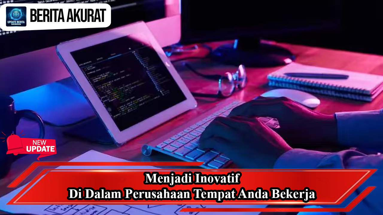 Menjadi Inovatif Di Dalam Perusahaan Tempat Anda Bekerja