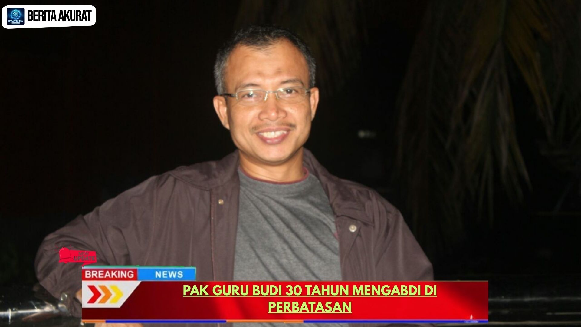 Pak Guru Budi 30 Tahun Mengabdi di Perbatasan